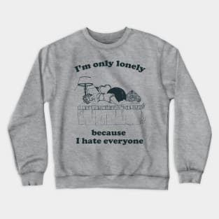 I'm Only Lonely Because I Hate Everyone Crewneck Sweatshirt